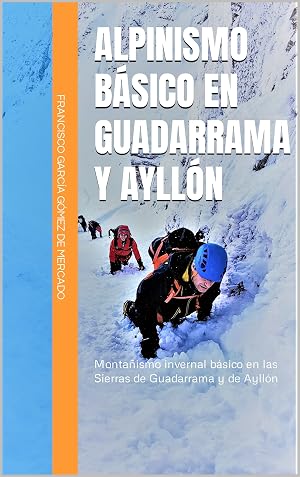 ALPINISMO B&Aacute;SICO EN GUADARRAMA Y AYLL&Oacute;N: Monta&ntilde;ismo invernal b&aacute;sico en las Sierras de Guadarrama y de Ayll&oacute;n (Domingo en la Sierra)