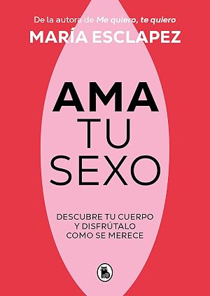Ama tu sexo: Descubre tu cuerpo y disfr&uacute;talo como se merece (Bruguera Tendencias)