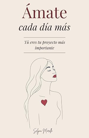 &Aacute;mate Cada D&iacute;a M&aacute;s: Tu Eres Tu Projecto M&agrave;s Importante - Un Viaje para Sanar Tus Heridas, Amarte sin Condiciones y Construir a la Mujer que Mereces Ser