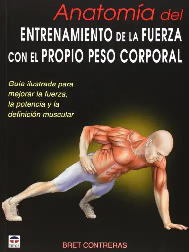 ANATOM&Iacute;A DEL ENTRENAMIENTO DE LA FUERZA CON EL PROPIO PESO CORPORAL: Gu&iacute;a ilustrada para mejorar la fuerza, la potencia y la definici&oacute;n muscular (En Forma (tutor))