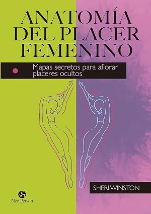 Anatom&iacute;a del placer femenino: Mapas secretos para aflorar placeres ocultos (Neo-Sex)