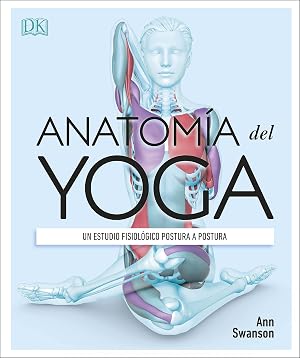 Anatom&iacute;a del yoga: Un estudio fisiol&oacute;gico postura a postura (Estilo de vida)