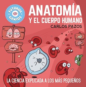 Anatom&iacute;a y el cuerpo humano (Futuros Genios 8): La ciencia explicada a los m&aacute;s peque&ntilde;os (Peque&ntilde;os curiosos)