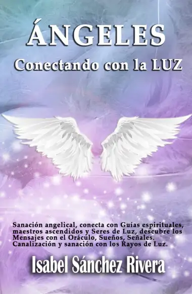 &Aacute;ngeles. Conectando con la Luz: Sanaci&oacute;n angelical, conecta con Gu&iacute;as espirituales, maestros ascendidos y seres de Luz, Or&aacute;culo. Sue&ntilde;os, Se&ntilde;ales, Canalizaci&oacute;n y sanaci&oacute;n, Rayos de Lu