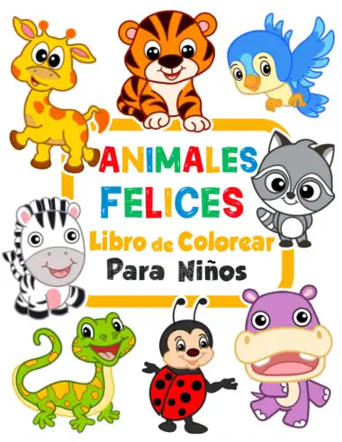 Animales Felices - Libro de colorear para ni&ntilde;os: 100 dibujos de animales f&aacute;ciles y divertidos para colorear para ni&ntilde;os de 1 a 3 a&ntilde;os