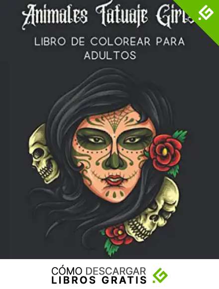 Animales Tatuaje Girls Libro De Colorear Para Adultos: animales, ni&ntilde;as y dise&ntilde;os de tatuajes para aliviar el estr&eacute;s, incre&iacute;bles calaveras de az&uacute;car, para el alivio del estr&eacute;s, antiestr&eacute;s