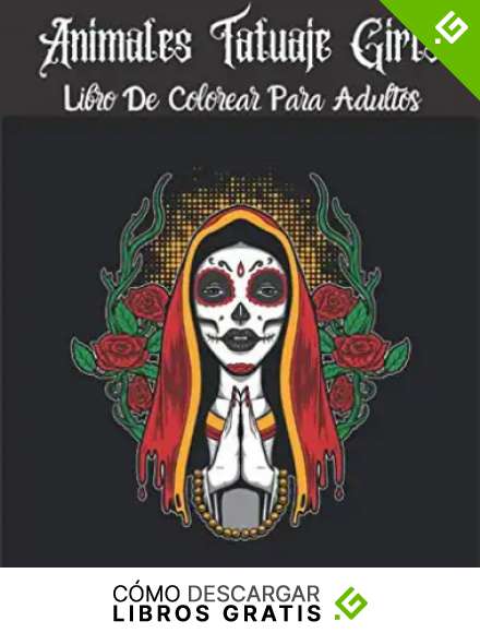 Animales Tatuaje Girls Libro De Colorear Para Adultos: animales,ni&ntilde;as y dise&ntilde;os de tatuajes para aliviar el estr&eacute;s, incre&iacute;bles calaveras de az&uacute;car, para el alivio del estr&eacute;s, antiestr&eacute;s