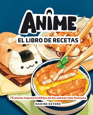 Anime. El libro de recetas: 75 platos imprescindibles de los animes m&aacute;s famosos (Gastronom&iacute;a)