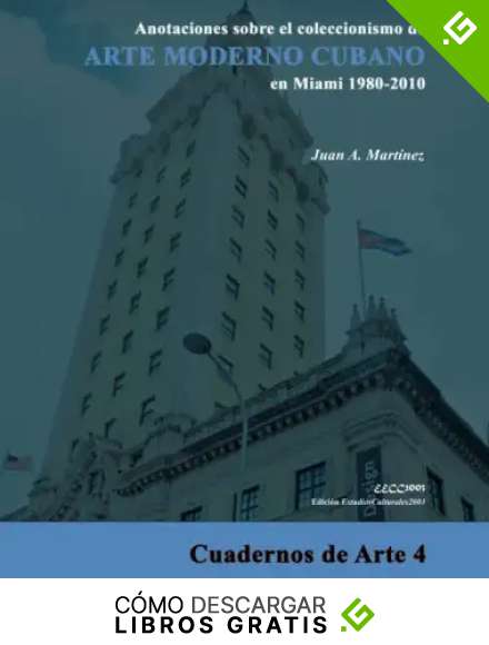 Anotaciones sobre el coleccionismo de ARTE MODERNO CUBANO en Miami 1980-2010 (Cuadernos de Arte)