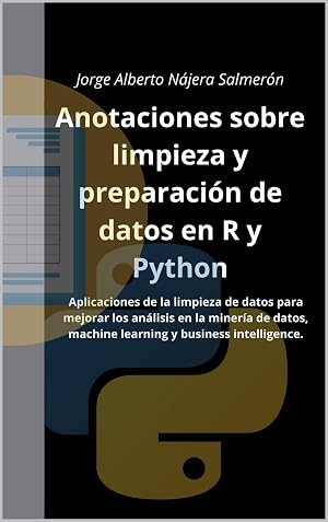 Anotaciones sobre limpieza y preparaci&oacute;n de datos en R y Python: Aplicaciones de la limpieza de datos para mejorar los an&aacute;lisis en la miner&iacute;a de datos, ... (Anotaciones de ciencia de datos)