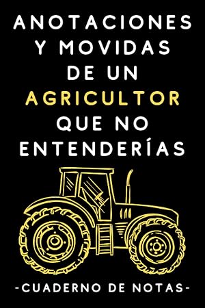 Anotaciones Y Movidas De Un Agricultor Que No Entender&iacute;as: Cuaderno De Notas Para Agricultores