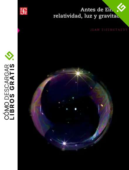 Antes de Einstein. Relatividad, luz y gravitaci&oacute;n
