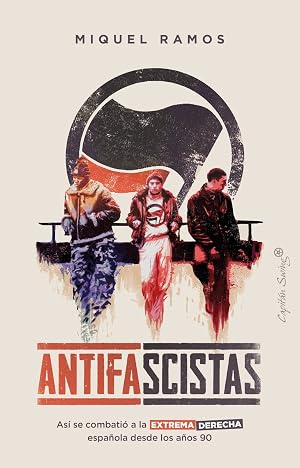 Antifascistas: As&iacute; se combati&oacute; a la extrema derecha espa&ntilde;ola desde los a&ntilde;os (ENSAYO)