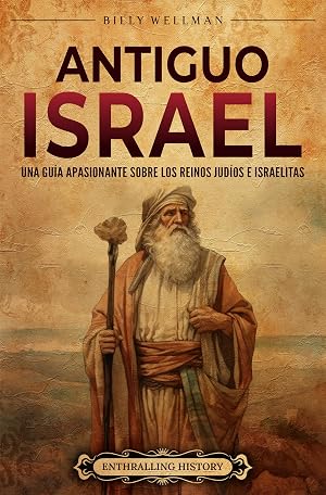Antiguo Israel: Una gu&iacute;a apasionante sobre los reinos jud&iacute;os e israelitas (Historia de la Iglesia)