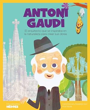 Antoni Gaud&iacute;: El arquitecto que se inspiraba en la naturaleza para crear s: 15 (MIS PEQUE&Ntilde;OS HEROES)