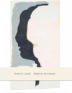 Antonio L&oacute;pez.: Material de trabajo. (Cuadernos de artista Matador)