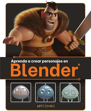 Aprenda a crear personajes en Blender: El principal software 3D de c&oacute;digo abierto (EN ESPA&Ntilde;OL - ARTCOMBO)