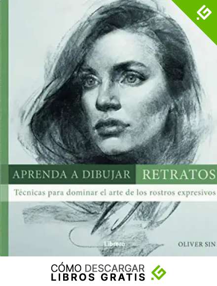 APRENDA A DIBUJAR RETRATOS: Tecnicas para dominar el arte de los rostros expresivos