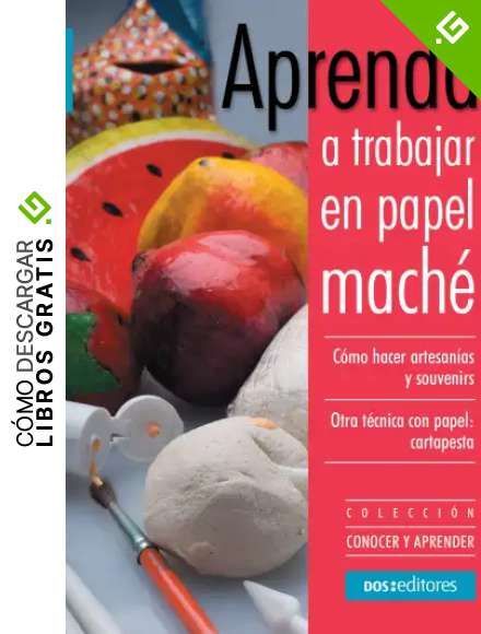 Aprenda a trabajar en papel Mach&eacute;: Como hacer artesan&iacute;as y souvenirs (DECORACION - TECNICAS VARIADAS, FACILES Y LINDAS. n&ordm; 3)