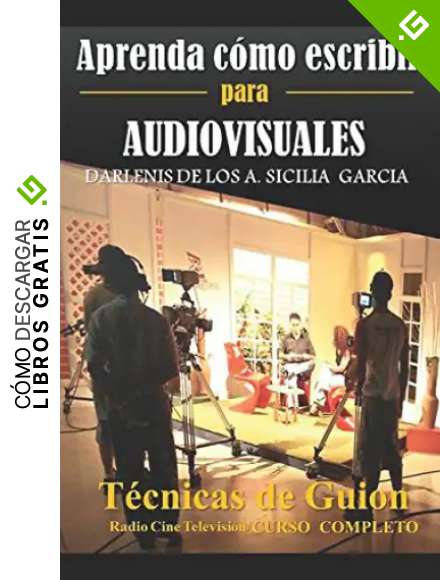 Aprenda c&oacute;mo escribir para Audiovisuales: T&eacute;cnicas de Guion: Radio / Cine/ Televisi&oacute;n/ Curso Completo