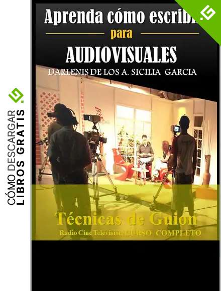Aprenda c&oacute;mo escribir para Audiovisuales: T&eacute;cnicas de Guion: Radio / Cine/ Televisi&oacute;n/ Curso Completo (Aprenda el oficio de Escribir)