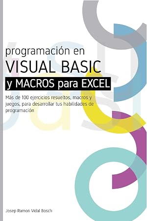 APRENDA VISUAL B&Aacute;SIC (VBA) Y MACROS PARA EXCEL: M&aacute;s de 100 ejercicios resueltos, macros y juegos, para desarrollar tus habilidades de programaci&oacute;n