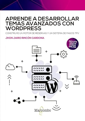Aprende a desarrollar temas avanzados con WordPress: Construye un motor de reservas y un sistema de pagos TPV (SIN COLECCION)