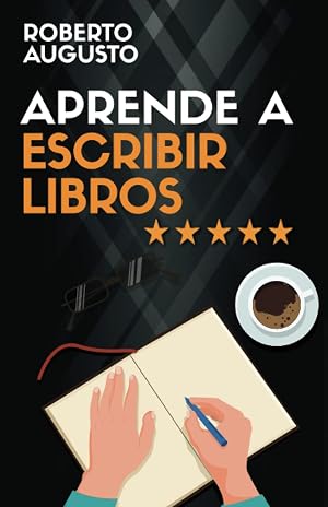 APRENDE A ESCRIBIR LIBROS: C&oacute;mo escribir, publicar y vender un libro (SERIE ESCRITURA CREATIVA)