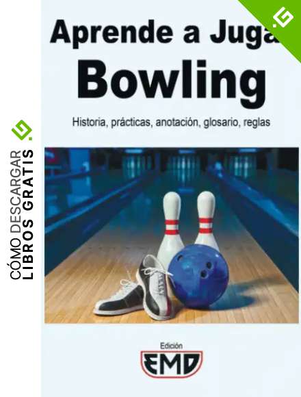 Aprende a Jugar Bowling: Historia, pr&aacute;cticas, anotaci&oacute;n, glosario, reglas