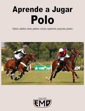 Aprende a Jugar Polo: Historia, caballos, doma, petisero, crianza, reglamento, preguntas, glosario