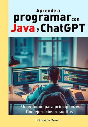 Aprende a programar con Java y ChatGPT: Descubre todo lo que la Inteligencia Artificial es capaz de hacer en programaci&oacute;n. Con ejercicios resueltos