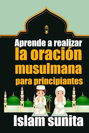 Aprende a realizar la oraci&oacute;n musulmana para principiantes ISLAM SUNITA: aprender a rezar islam en espa&ntilde;ol (salat) - Gu&iacute;a Paso a Paso Para La Oraci&oacute;n ... (Tipos de purificaci&oacute;n)-Horarios de Salat