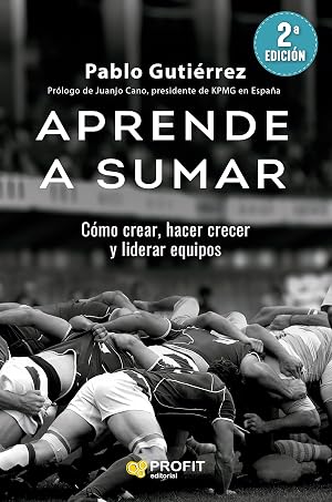 Aprende a sumar: C&oacute;mo crear, hacer crecer y liderar equipos (SIN COLECCION)
