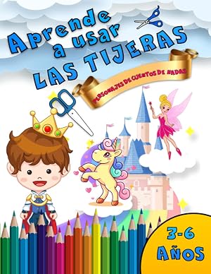 Aprende a usar las tijeras: Recorta, pega y colorea los personajes de cuento de hadas. Libro de actividades preescolares para ni&ntilde;os de 3 a 6 a&ntilde;os.