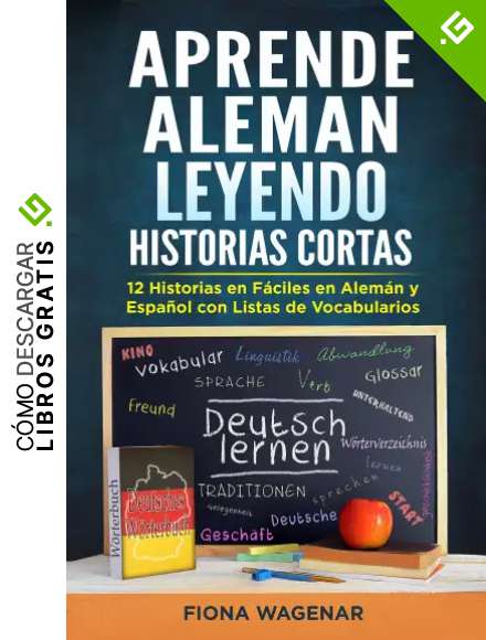 Aprende Aleman Leyendo Historias Cortas: 12 Historias en F&aacute;ciles en Alem&aacute;n y Espa&ntilde;ol con Listas de Vocabularios - Aumente su Habilidad de Lectura y Desarrolle Vocabulario