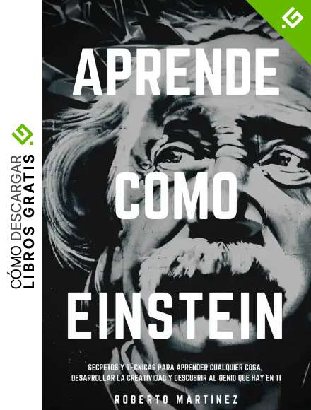 APRENDE COMO EINSTEIN: Secretos y t&eacute;cnicas para aprender cualquier cosa, desarrollar la creatividad y descubrir al Genio que hay en ti: 1 (Estrategias del Genio)