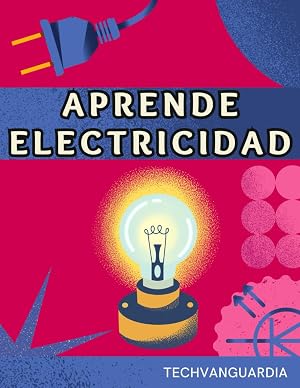 APRENDE ELECTRICIDAD. MANUAL B&Aacute;SICO DESDE CERO: GU&Iacute;A DE INICIACI&Oacute;N DE ELECTRICIDAD PARA PRINCIPIANTES