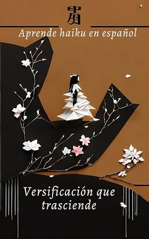 Aprende haiku en espa&ntilde;ol: Versificaci&oacute;n que trasciende ("Voces Po&eacute;ticas: Gu&iacute;as hacia la Comprensi&oacute;n")