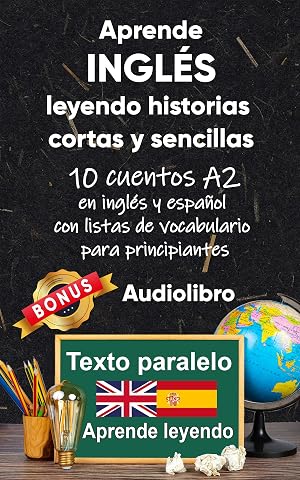 Aprende ingl&eacute;s leyendo historias cortas y sencillas: 10 historias en ingl&eacute;s y espa&ntilde;ol con listas de vocabulario para principiantes