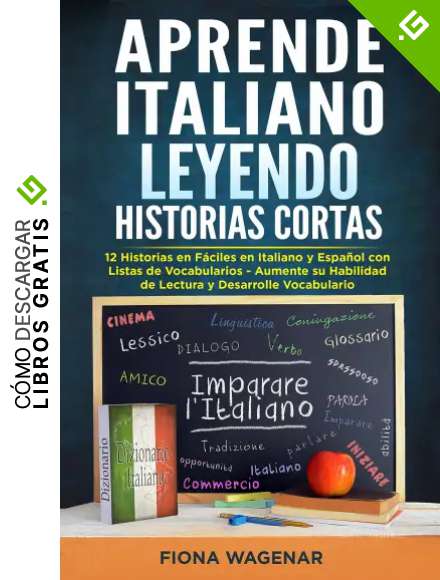 Aprende Italiano Leyendo Historias Cortas: 12 Historias en F&aacute;ciles en Italiano y Espa&ntilde;ol con Listas de Vocabularios: Aumente su Habilidad de Lectura y Desarrolle Vocabulario