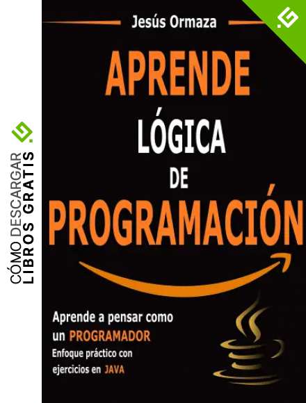 Aprende l&oacute;gica de programaci&oacute;n: Aprende a pensar como un programador. Enfoque pr&aacute;ctico con ejercicios en Java