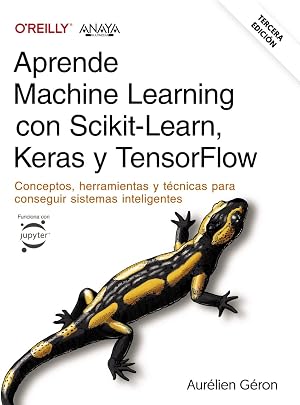 Aprende Machine Learning con Scikit-Learn, Keras y TensorFlow. Tercera Edici&oacute;n: Conceptos, herramientas y t&eacute;cnicas para conseguir sistemas inteligentes (T&Iacute;TULOS ESPECIALES)