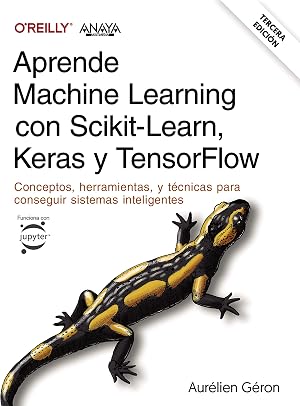 Aprende Machine Learning con Scikit-Learn, Keras y TensorFlow. Tercera Edici&oacute;n: Conceptos, herramientas y t&eacute;cnicas para conseguir sistemas inteligentes (T&Iacute;TULOS ESPECIALES)