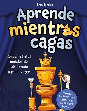 Aprende mientras cagas ! Conocimientos in&uacute;tiles de sabelotodo para el v&aacute;ter, con datos absurdos y un quiz para listillos: el regalo perfecto para mentes con sentido del humor