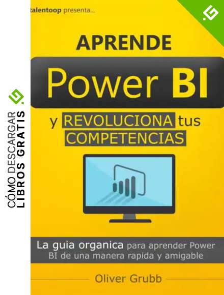 Aprende Power BI y revoluciona tus competencias: La gu&iacute;a org&aacute;nica para aprender Power BI de una manera r&aacute;pida y amigable