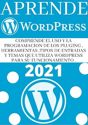 APRENDE WORDPRESS DE PRINCIPIANTE A EXPERTO EN 2021 : : COMPRENDE LAS NUEVAS ACTUALIZACIONES EN EL FUNCIONAMINETOS DE LOS PLUGING , TEMAS Y ENTRADAS DE DATOS EN EL CMS MAS USADO DEL MUNDO