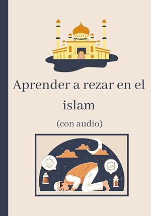 Aprender a rezar islam: Aprender la oraci&oacute;n y las abluciones isl&aacute;micas (con audio) - para principiantes, j&oacute;venes y adultos - ilustraciones en color - con suras breves del Coran en espa&ntilde;ol y arabe