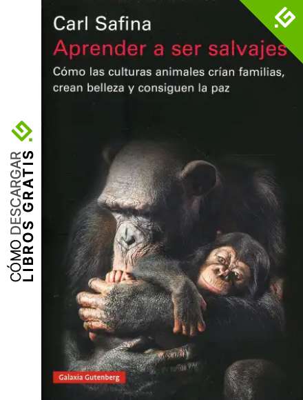 Aprender a ser salvajes: C&oacute;mo las culturas animales cr&iacute;an familias, crean belleza y consiguen la paz (Ensayo)