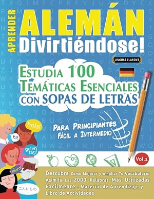 APRENDER ALEM&Aacute;N DIVIRTI&Eacute;NDOSE! - PARA PRINCIPIANTES: F&Aacute;CIL A INTERMEDIO - ESTUDIA 100 TEM&Aacute;TICAS ESENCIALES CON SOPAS DE LETRAS - VOL.1: Descubra C&oacute;mo Mejorar y Ampliar Tu Vocabulario.