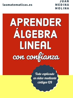 APRENDER &Aacute;LGEBRA LINEAL con confianza: Todo explicado en v&iacute;deo mediante c&oacute;digos QR